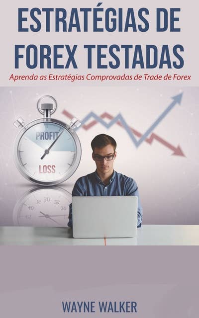 Estratégias de Forex Testadas: Aprenda as Estratégias Comprovadas de Trade de Forex