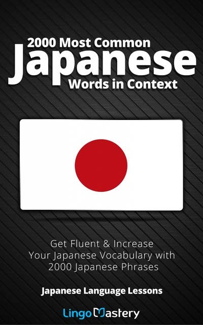 2000 Most Common Japanese Words in Context: Get Fluent & Increase Your Japanese Vocabulary with 2000 Japanese Phrases