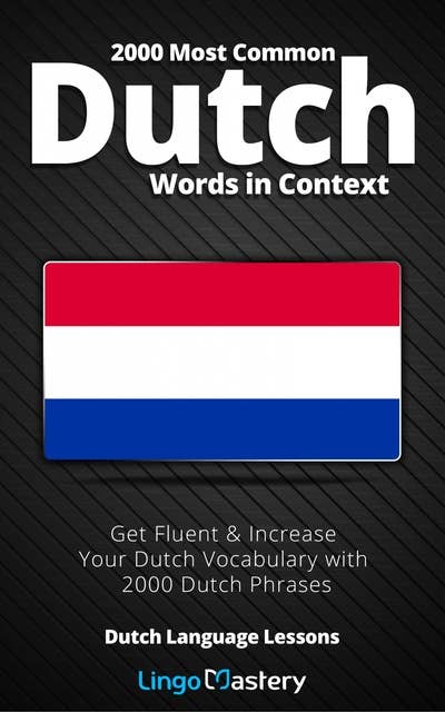 2000 Most Common Dutch Words in Context: Get Fluent & Increase Your Dutch Vocabulary with 2000 Dutch Phrases