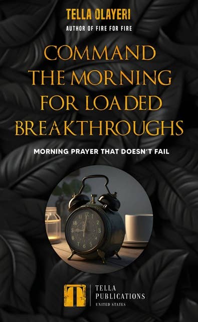 Command The Morning For Loaded Breakthroughs: Morning Prayer That Doesn’t Fail