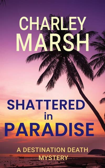 Shattered in Paradise: A Destination Death Mystery