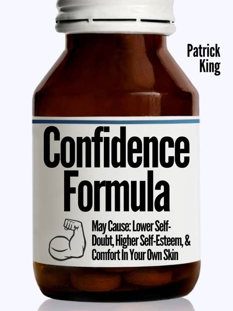 The Confidence Formula: May Cause: Lower Self-Doubt, Higher Self-Esteem, and Comfort In Your Own Skin