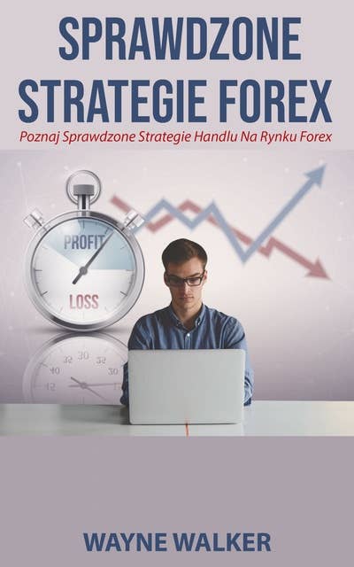 Sprawdzone Strategie Forex: Poznaj Sprawdzone Strategie Handlu Na Rynku Forex