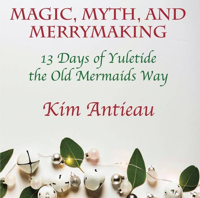 Magic, Myth, and Merrymaking: 13 Days of Yuletide the Old Mermaids Way