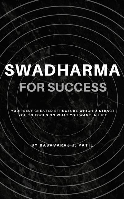 Swadharma for Success: A Self Created Structure which Distract us to Focus.