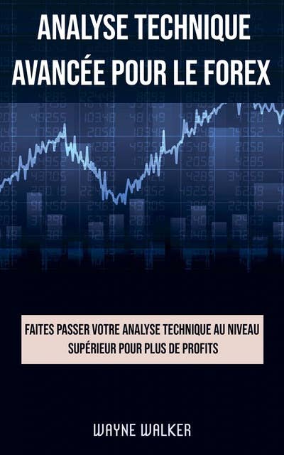 Analyse technique avancée pour le Forex: Faites passer votre analyse technique au niveau supérieur pour plus de profits