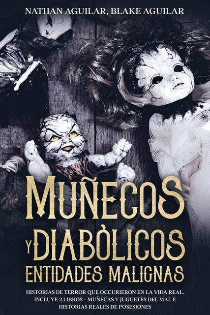 Muñecos Diabólicos y Entidades Malignas: Historias de Terror que Occurieron en la Vida Real. Incluye 2 Libros - Muñecas y Juguetes del Mal e Historias Reales de Posesiones