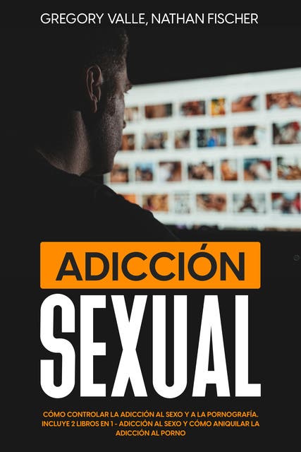 Adicción Sexual Cómo Controlar La Adicción Al Sexo Y A La Pornografía Incluye 2 Libros En 1 5302