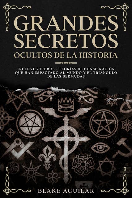 Grandes Secretos Ocultos de la Historia: Incluye 2 libros - Teorías de Conspiración que han Impactado al Mundo y El Triángulo de las Bermudas