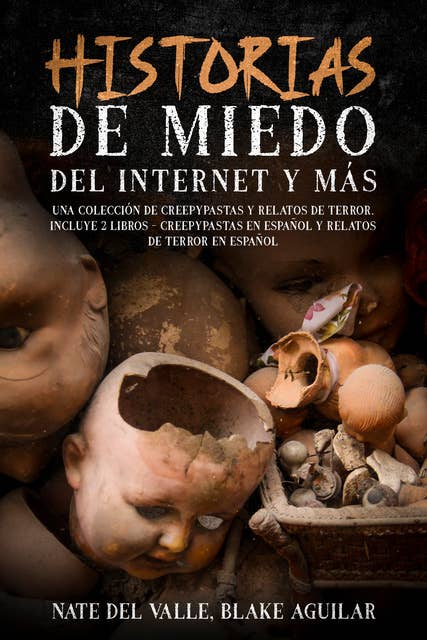 Historias de Miedo del Internet y más: Una Colección de Creepypastas y Relatos de Terror. Incluye 2 libros - Creepypastas en Español y Relatos de Terror en Español