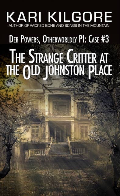 The Strange Critter at the Old Johnston Place: Deb Powers, Otherworldly PI: Case #3