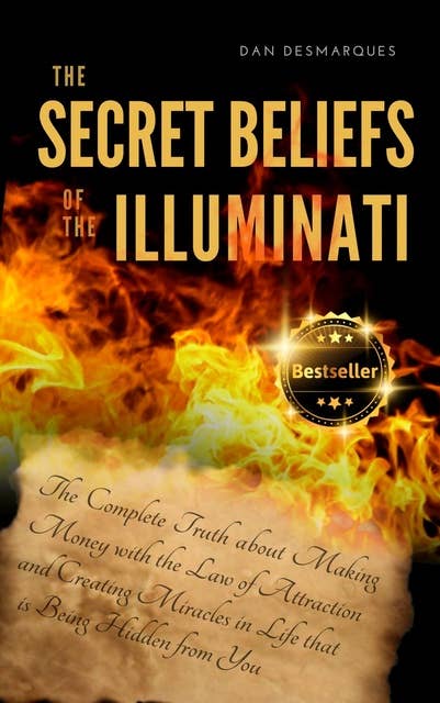 The Secret Beliefs of The Illuminati: The Complete Truth About Manifesting Money Using The Law of Attraction That is Being Hidden From You