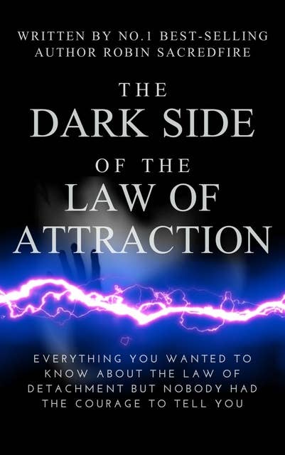 The Dark Side of the Law of Attraction: Everything You Wanted to Know about the Law of Detachment but Nobody Had the Courage to Tell You