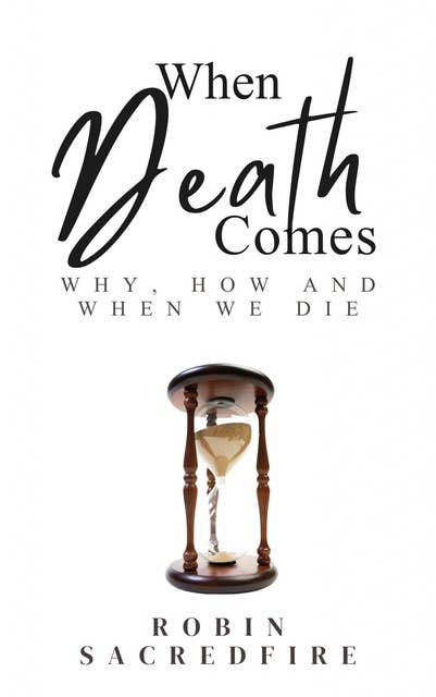 When Death Comes: Why, How and When We Die