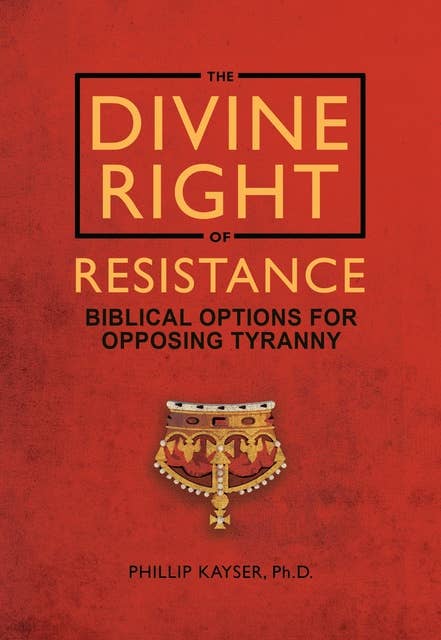 The Divine Right of Resistance: Biblical Options for Opposing Tyranny