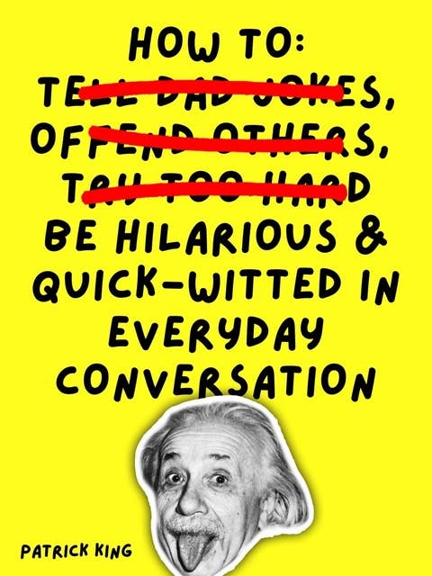 How To Be Hilarious and Quick-Witted in Everyday Conversation