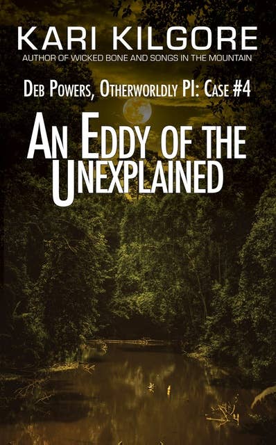An Eddy of the Unexplained: Deb Powers, Otherworldly PI: Case #4
