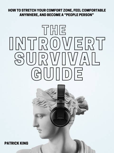 The Introvert Survival Guide: How to Stretch your Comfort Zone, Feel Comfortable Anywhere, and Become a “People Person”