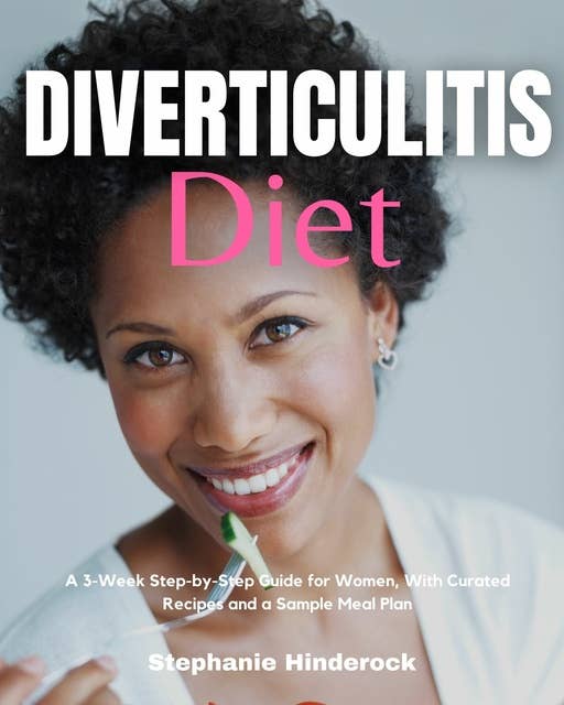 Diverticulitis Diet: A 3-Week Step-by-Step Guide for Women, With Curated Recipes and a Sample Meal Plan