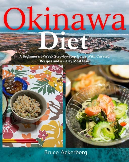 Okinawa Diet: A Beginner's 3-Week Step-by-Step Guide with Curated Recipes  and a 7-Day Meal Plan