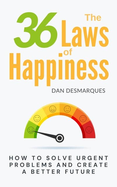 The 36 Laws of Happiness: How to Solve Urgent Problems and Create a Better Future