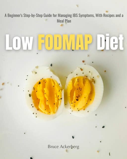 Low FODMAP Diet: A Beginner's Step-by-Step Guide for Managing IBS Symptoms, With Recipes and a Meal Plan