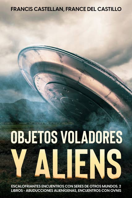 Objetos Voladores y Aliens: Escalofriantes Encuentros con Seres de Otros Mundos. 2 Libros - Abducciones Alienígenas, Encuentros con OVNIS