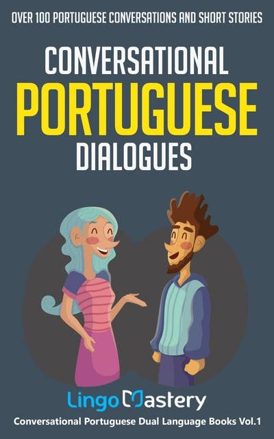 Conversational Portuguese Dialogues: Over 100 Portuguese Conversations and Short Stories