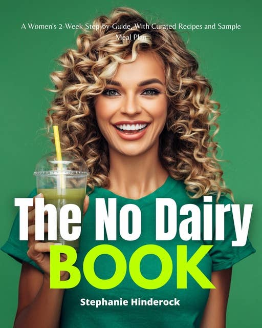 The No Dairy Book: A Women's 2-Week Step-by-Guide, with Curated Recipes and Sample Meal Plan