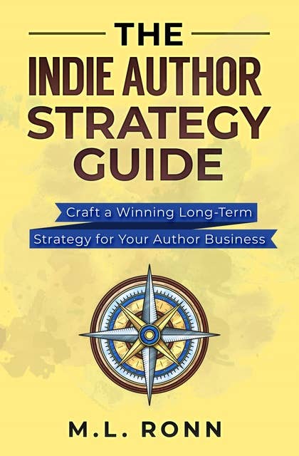 The Indie Author Strategy Guide: Craft a Winning Long-Term Strategy for Your Author Business