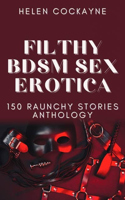 Filthy BDSM Sex Erotica: 150 Raunchy Stories Anthology