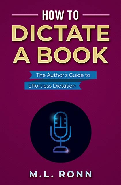 How to Dictate a Book: The Author's Guide to Effortless Dictation