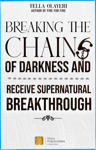 Breaking The Chains Of Darkness: And Receive Supernatural Breakthrough