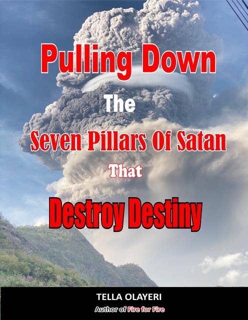 Pulling Down The Seven Pillars Of Satan That Destroy Destiny: Speak Woe To Works Of Satan