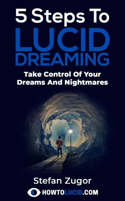 5 Steps To Lucid Dreaming: Take Control Of Your Dreams And Nightmares
