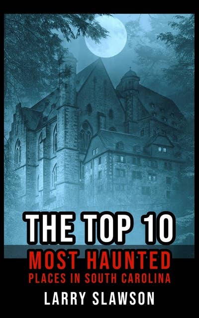 The Top 10 Most Haunted Places in South Carolina