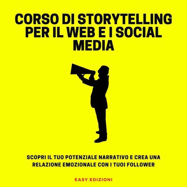 Corso di Storytelling per il Web e I Social Media: Scopri il tuo potenziale narrativo e crea una relazione emozionale con i tuoi follower