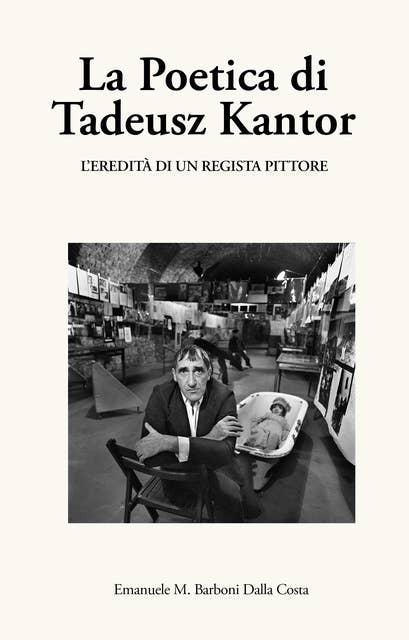 La Poetica di Tadeusz Kantor: L'eredità di un regista pittore