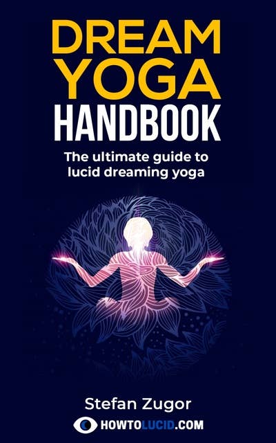 Dream Yoga Handbook: The Ultimate Guide To Lucid Dreaming Yoga
