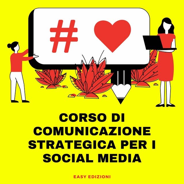 Corso di Comunicazione Strategica per i Social Media: Impara i concetti chiave che ti guideranno nell'elaborazione della migliore strategia per coinvolgere i follower