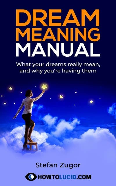 Dream Meaning Manual: What Your Dreams Really Mean, And Why You're Having Them