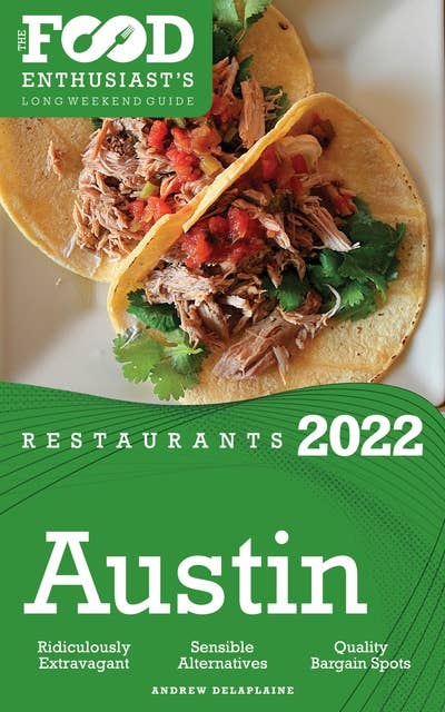 2022 Austin Restaurants - The Food Enthusiast’s Long Weekend Guide