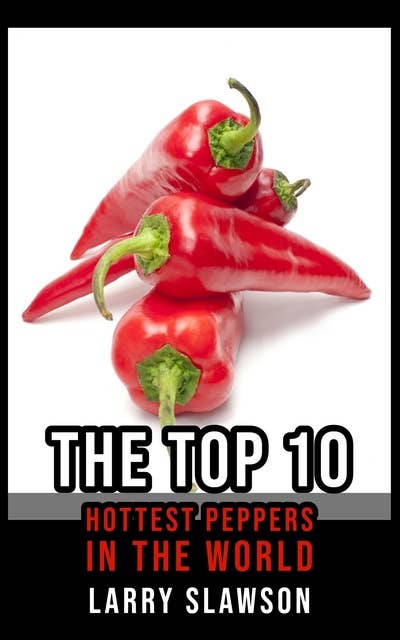 The Top 10 Hottest Peppers in the World