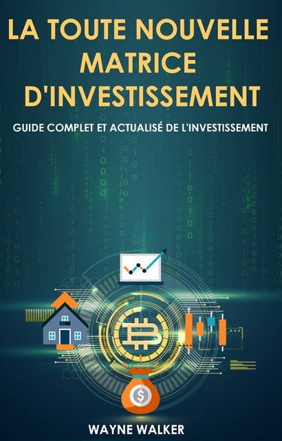La toute nouvelle matrice d'investissement: Guide complet et actualisé de l'investissement