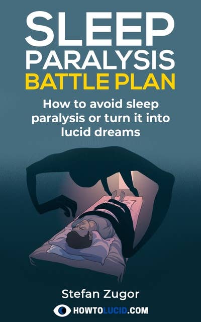 Sleep Paralysis Battle Plan: How To Avoid Sleep Paralysis Or Turn It Into Lucid Dreams