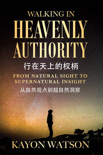From Natural Sight to Supernatural Insight 从自然观点到超自然洞察: Walking in heavenly Authority 行在天上的权柄