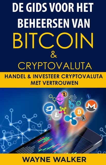 De gids voor het beheersen van Bitcoin & cryptovaluta: Handel & Investeer Cryptovaluta Met Vertrouwen