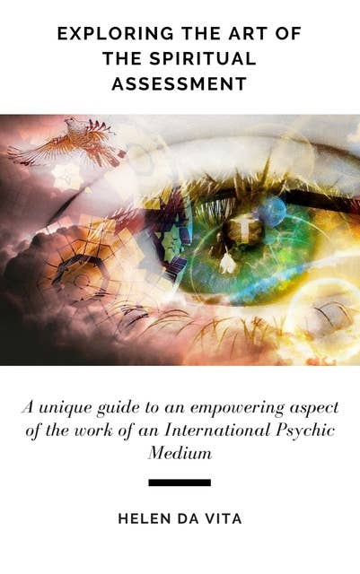 Exploring The Art Of The Spiritual Assessment: A unique guide exploring an empowering aspect of the work of an International Psychic Medium
