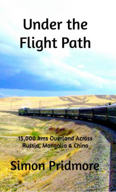Under the Flight Path: 15,000 kms Overland Across Russia, Mongolia & China