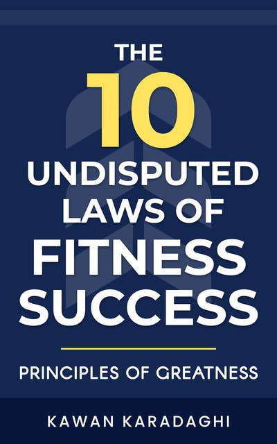 The 10 Undisputed Laws of Fitness Success: Principles of Greatness
